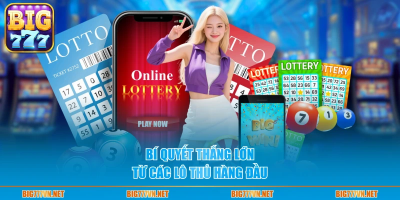 Bí quyết thắng lớn từ các lô thủ hàng đầu