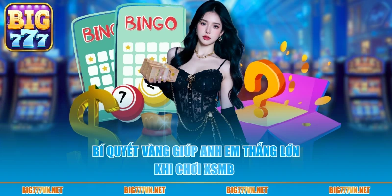 Bí quyết “vàng” giúp anh em thắng lớn khi chơi XSMB 