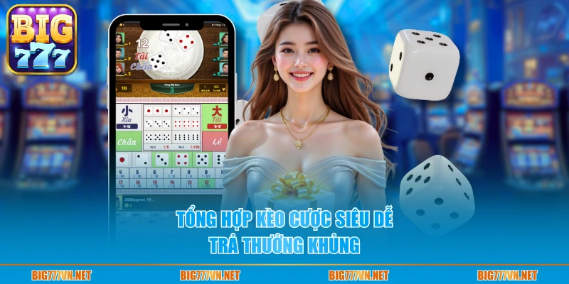 Tổng hợp kèo cược siêu dễ, trả thưởng khủng